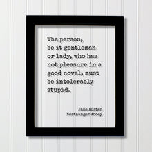 Jane Austen - Northanger Abbey - The person, be it gentleman or lady, who has not pleasure in a good novel, must be intolerably stupid Books