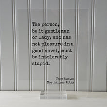 Jane Austen - Northanger Abbey - The person, be it gentleman or lady, who has not pleasure in a good novel, must be intolerably stupid Books