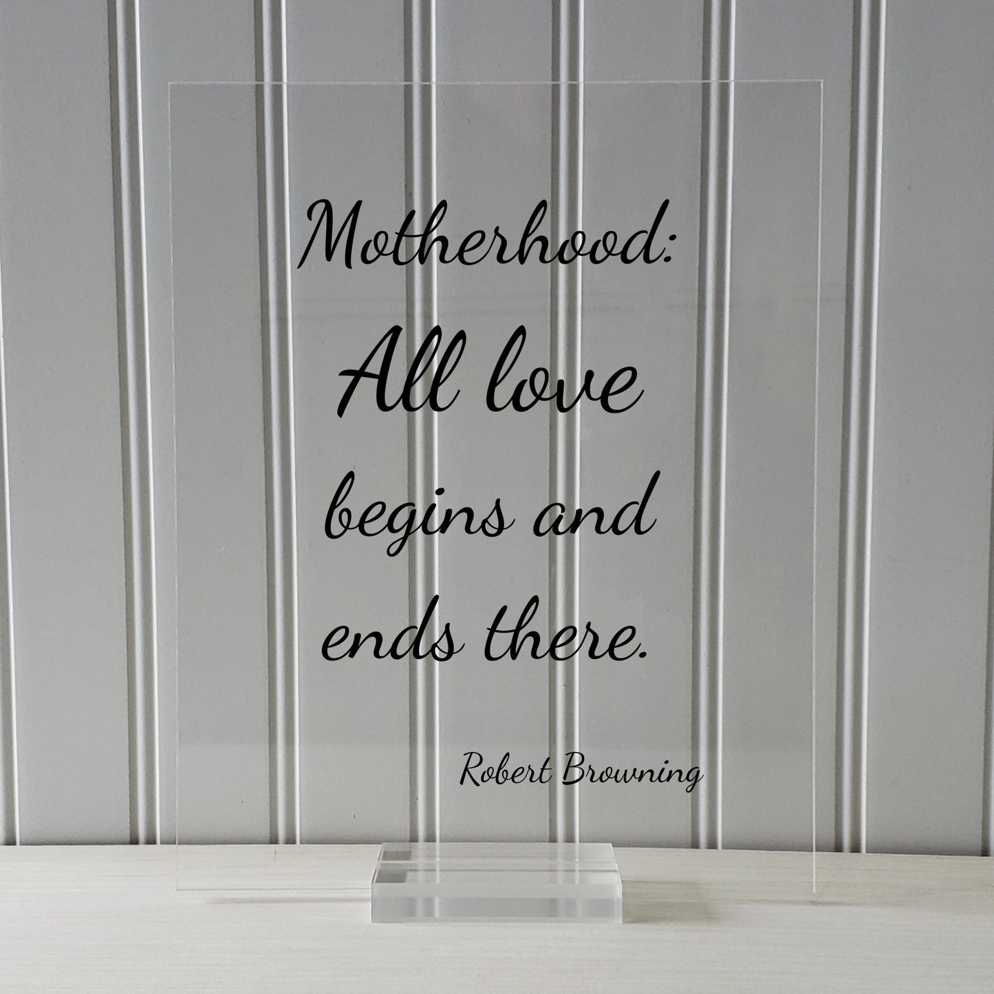 Robert Browning - Motherhood: All love begins and ends there - Mother's Day Sign - Floating Quote - Mothers Day Plaque - Gift for Mom Mommy