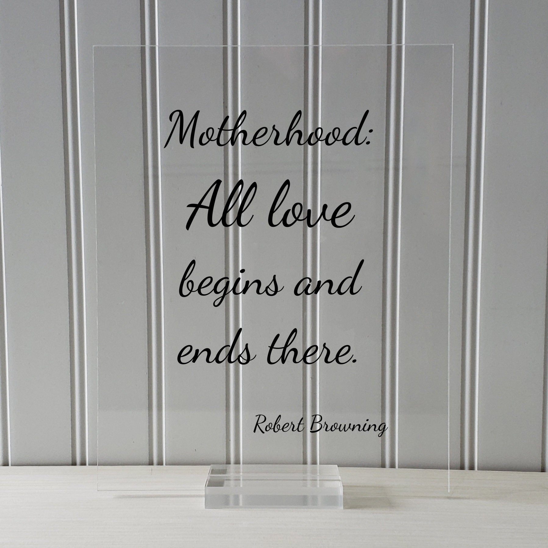 Robert Browning - Motherhood: All love begins and ends there - Mother's Day Sign - Floating Quote - Mothers Day Plaque - Gift for Mom Mommy