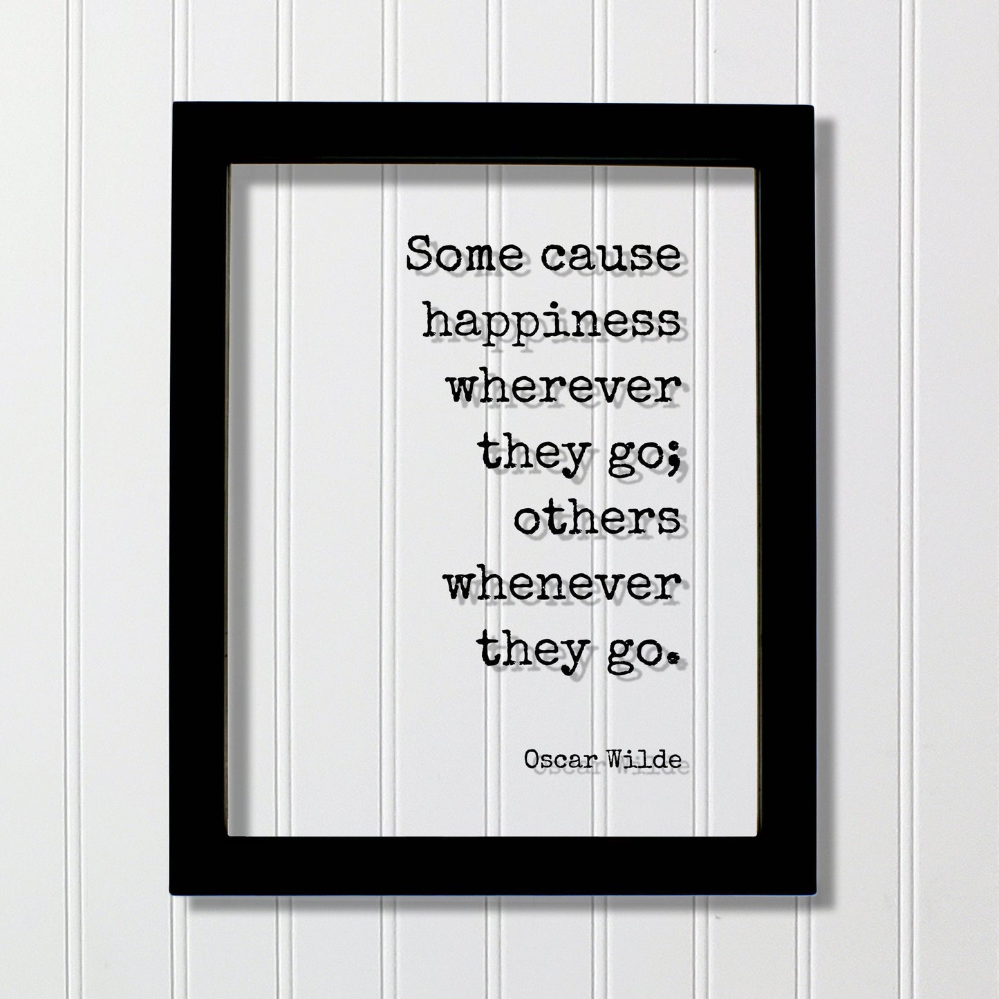 Oscar Wilde - Floating Quote - Some cause happiness wherever they go others whenever they go Happiness Motivation Inspiration Fun Sign Funny
