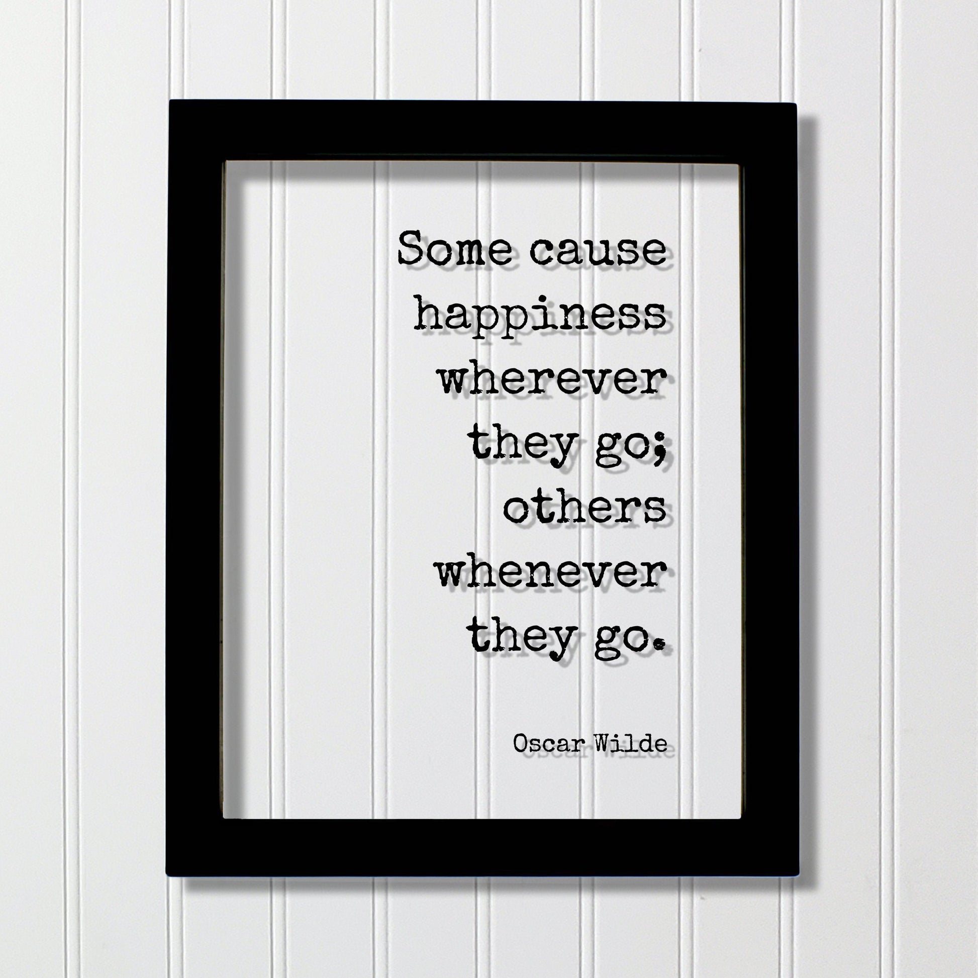 Oscar Wilde - Floating Quote - Some cause happiness wherever they go others whenever they go Happiness Motivation Inspiration Fun Sign Funny