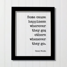 Oscar Wilde - Floating Quote - Some cause happiness wherever they go others whenever they go Happiness Motivation Inspiration Fun Sign Funny