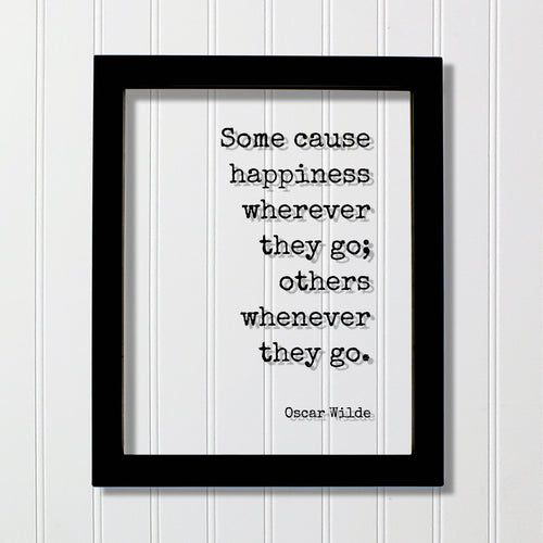 Oscar Wilde - Floating Quote - Some cause happiness wherever they go others whenever they go Happiness Motivation Inspiration Fun Sign Funny