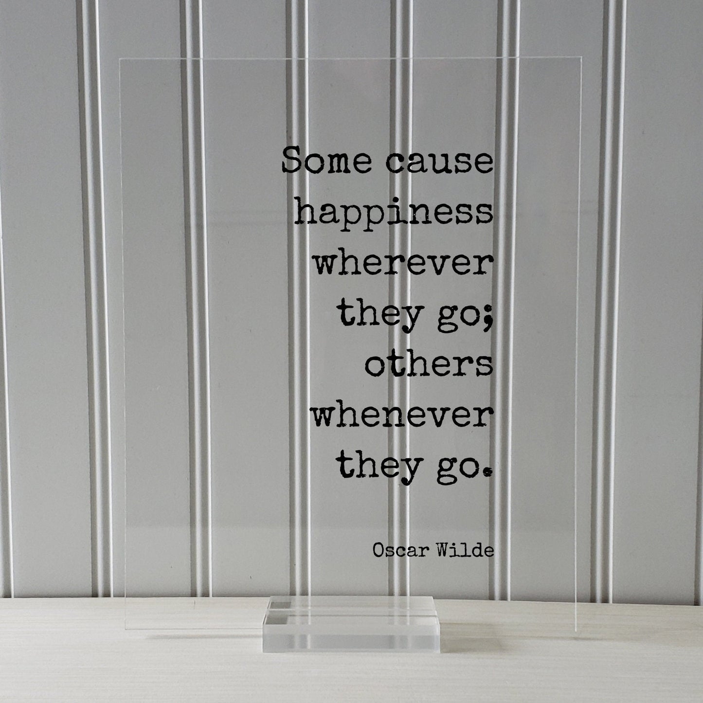 Oscar Wilde - Floating Quote - Some cause happiness wherever they go others whenever they go Happiness Motivation Inspiration Fun Sign Funny