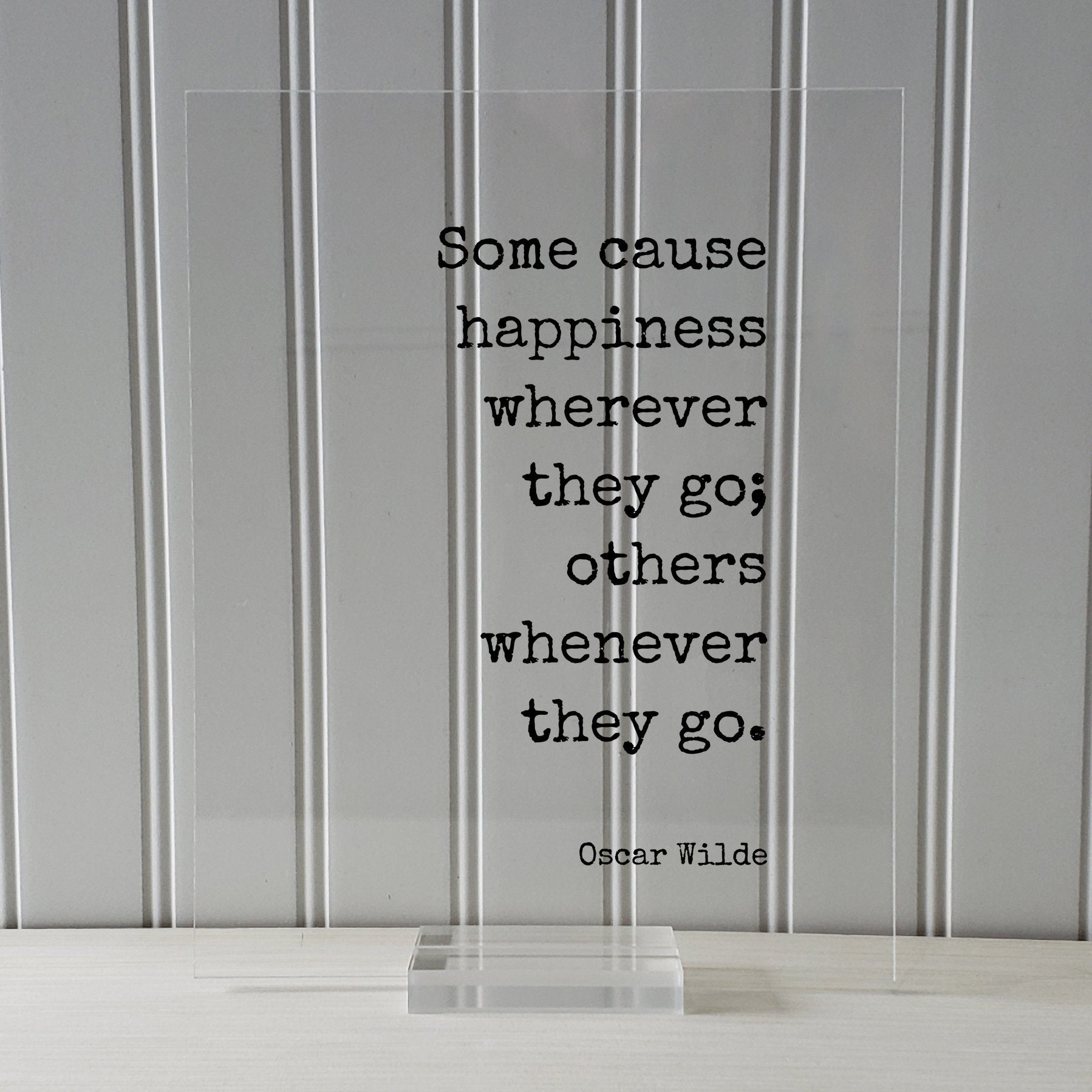 Oscar Wilde - Floating Quote - Some cause happiness wherever they go others whenever they go Happiness Motivation Inspiration Fun Sign Funny