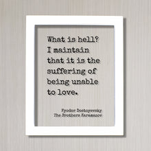 Fyodor Dostoyevsky - What is hell? I maintain that it is the suffering of being unable to love - The Brothers Karamazov - Floating Quote