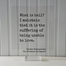 Fyodor Dostoyevsky - What is hell? I maintain that it is the suffering of being unable to love - The Brothers Karamazov - Floating Quote