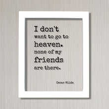 Oscar Wilde - I don't want to go to heaven. None of my friends are there - Floating Quote - Friendship Gift Funny