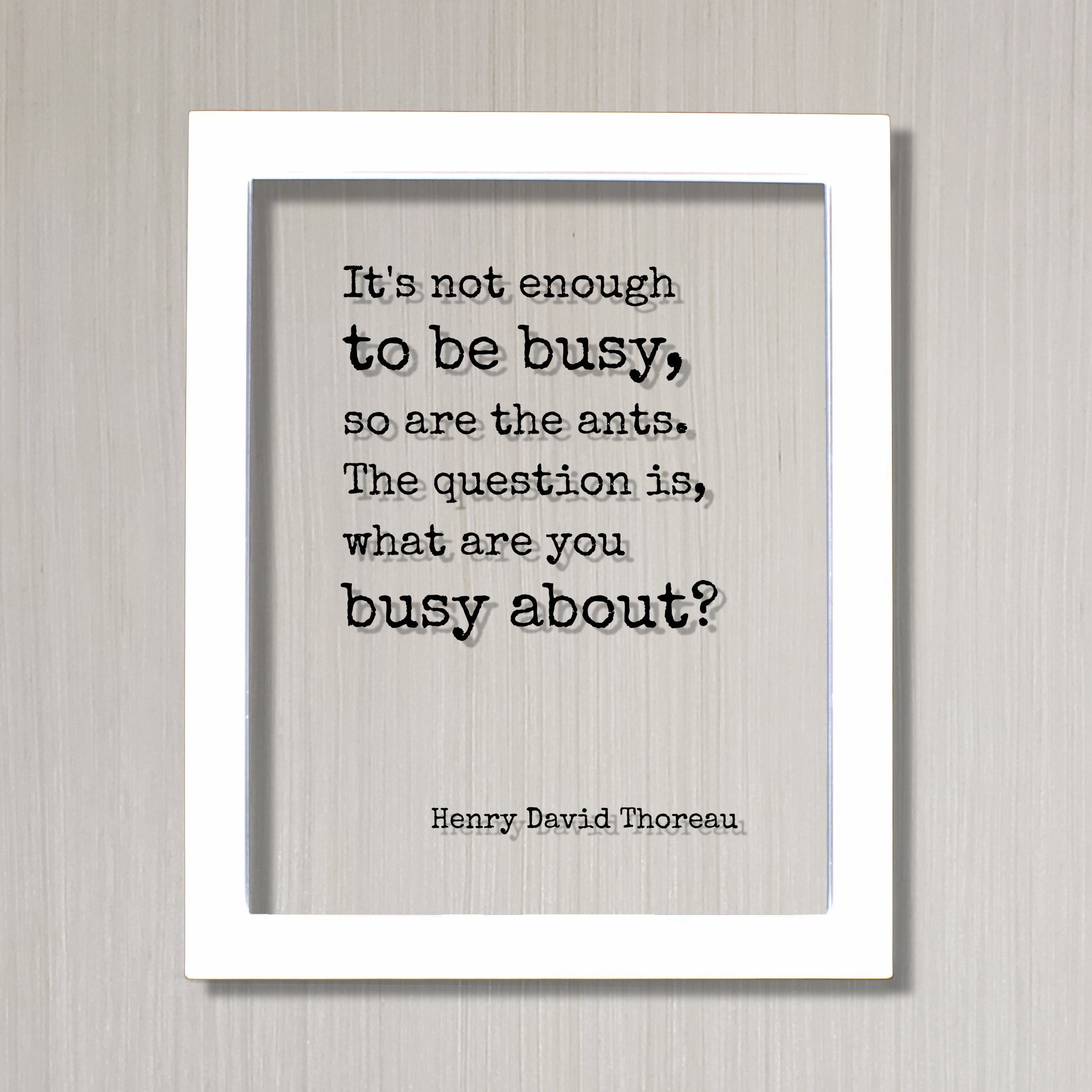 Henry David Thoreau - Floating Quote - It's not enough to be busy, so are the ants. The question is, what are you busy about - Hard Work