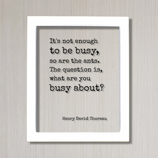 Henry David Thoreau - Floating Quote - It's not enough to be busy, so are the ants. The question is, what are you busy about - Hard Work