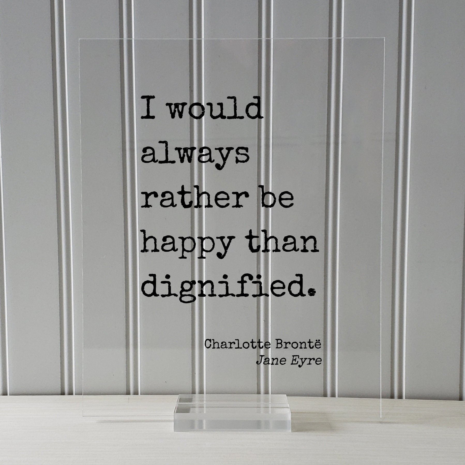 Charlotte Brontë - Jane Eyre - I would always rather be happy than dignified - Modern Minimalist Home Decor Happiness Joy