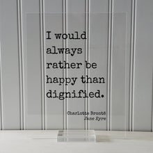 Charlotte Brontë - Jane Eyre - I would always rather be happy than dignified - Modern Minimalist Home Decor Happiness Joy