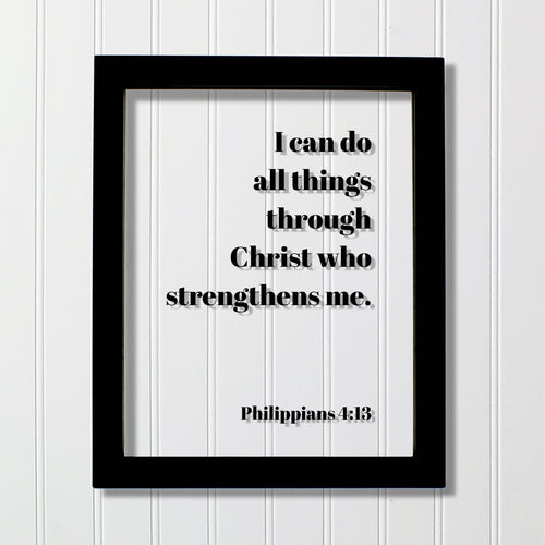 Philippians 4:13 - I can do all things through Christ who strengthens me - Floating Quote Scripture Frame - Bible Verse - Christian Decor