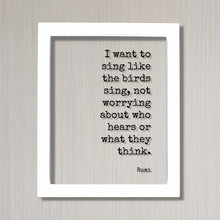 Rumi - Floating Quote - I want to sing like the birds sing, not worrying who hears or what they think - Musician Gift Singer Music
