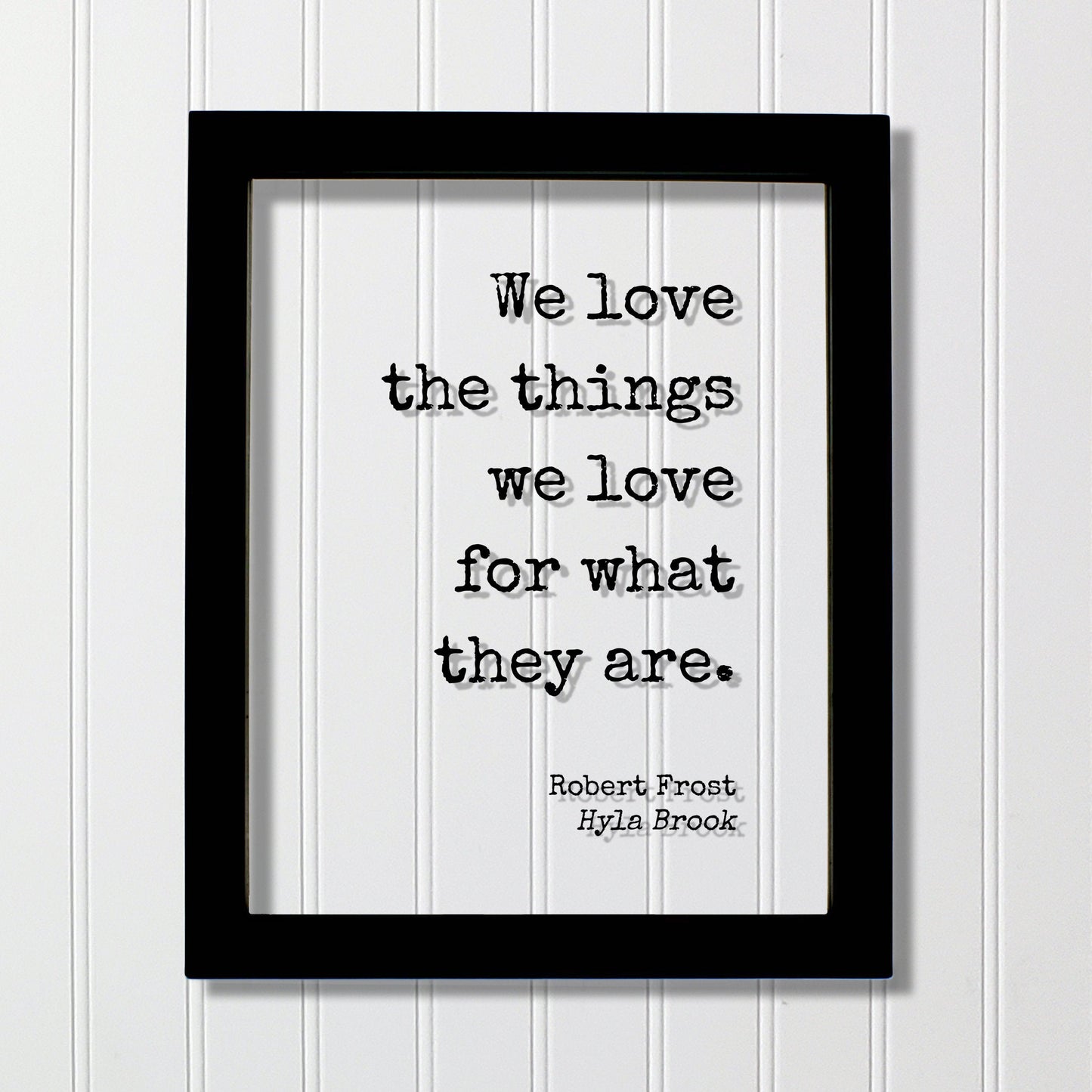 We love the things we love for what they are - Robert Frost - Floating Quote - Romantic Gift Anniversary Nature