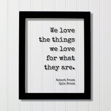 We love the things we love for what they are - Robert Frost - Floating Quote - Romantic Gift Anniversary Nature