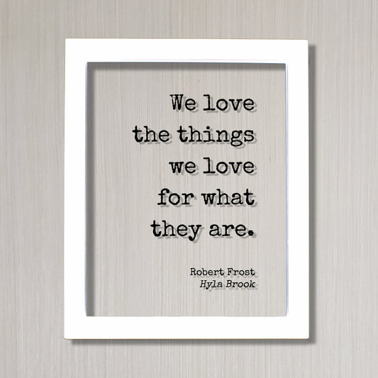 We love the things we love for what they are - Robert Frost - Floating Quote - Romantic Gift Anniversary Nature