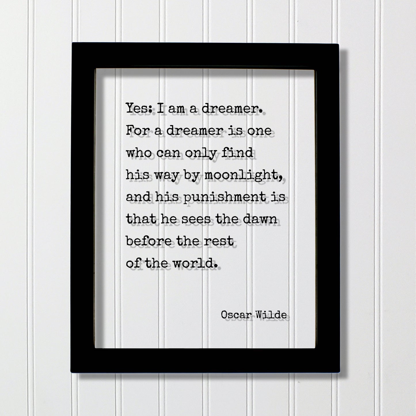 Oscar Wilde - Yes I am a dreamer For a dreamer is one who can only find his way by moonlight, sees the dawn before the rest of the world.