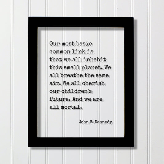 John F. Kennedy - Quote - Our most basic common link is that we all inhabit this planet We all breathe the same air And we are all mortal