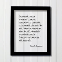 John F. Kennedy - Quote - Our most basic common link is that we all inhabit this planet We all breathe the same air And we are all mortal