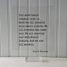John F. Kennedy - Quote - Our most basic common link is that we all inhabit this planet We all breathe the same air And we are all mortal