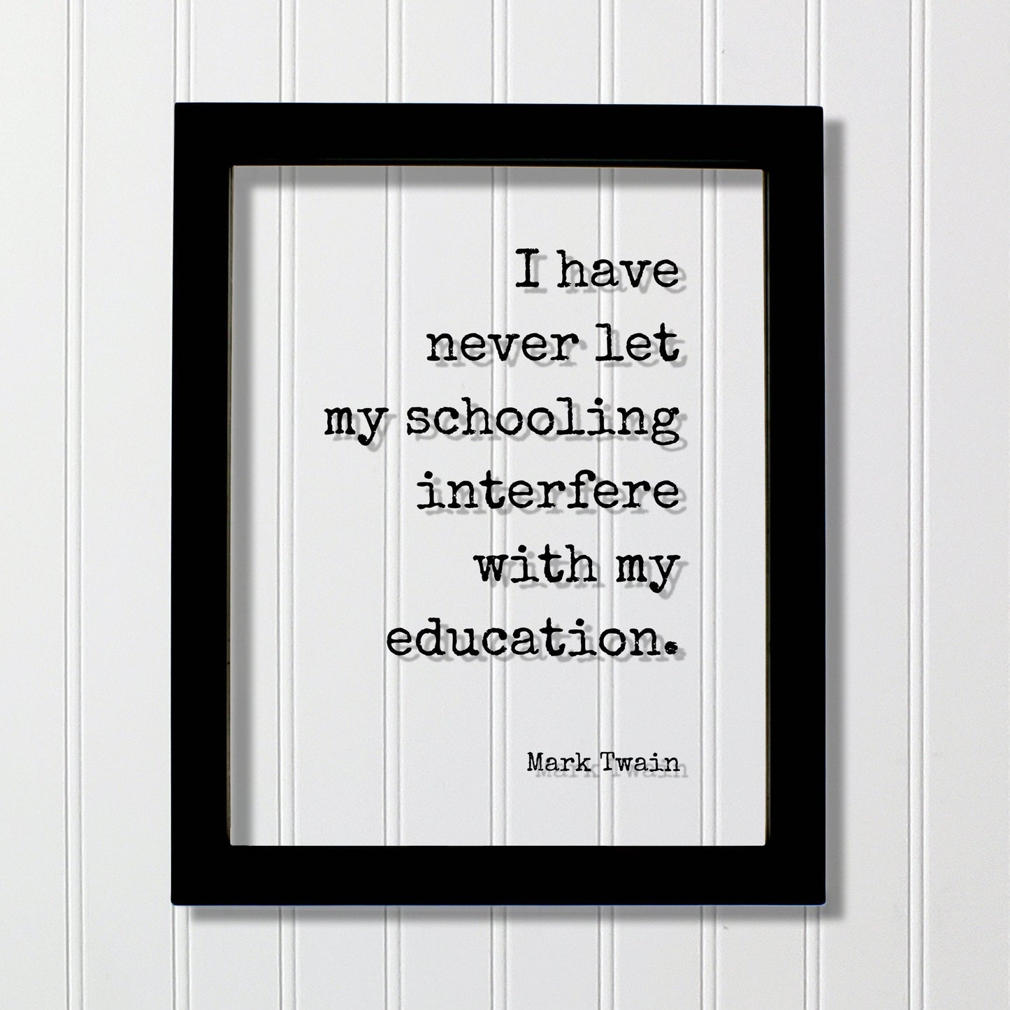 Mark Twain - I have never let my schooling interfere with my education - Floating Quote - Student College Learning