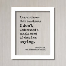 I am so clever that sometimes I don't understand a single word of what I am saying - Oscar Wilde - Funny Intelligent Educated Knowledge