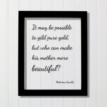 Mahatma Gandhi - It may be possible to gild pure gold, but who can make his mother more beautiful - Mother's Day Sign Quote Mommy Mom Gift