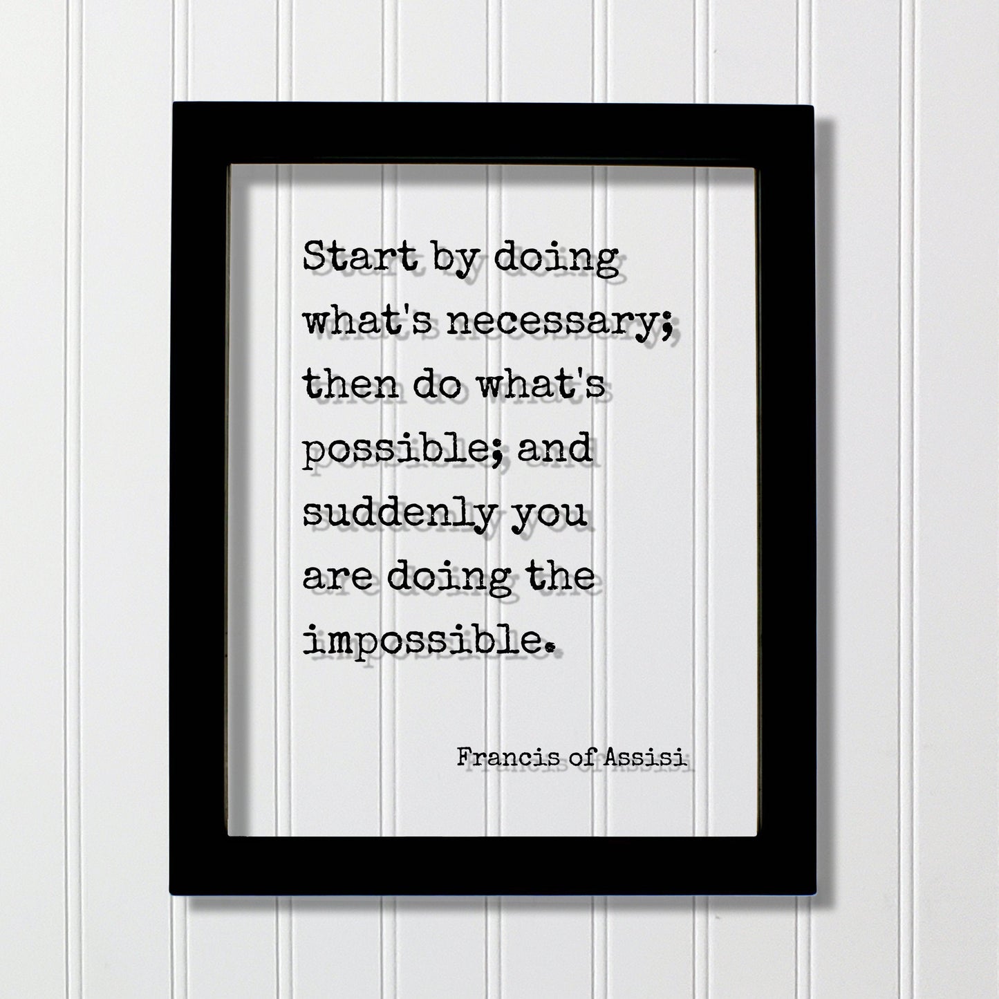 Francis of Assisi - Start by doing what's necessary; then do what's possible; and suddenly you are doing the impossible - Floating Quote