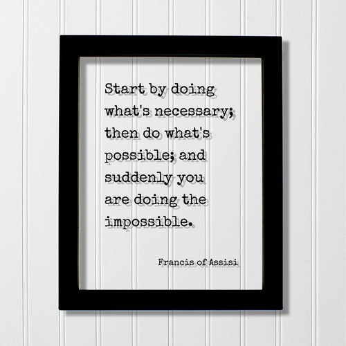 Francis of Assisi - Start by doing what's necessary; then do what's possible; and suddenly you are doing the impossible - Floating Quote