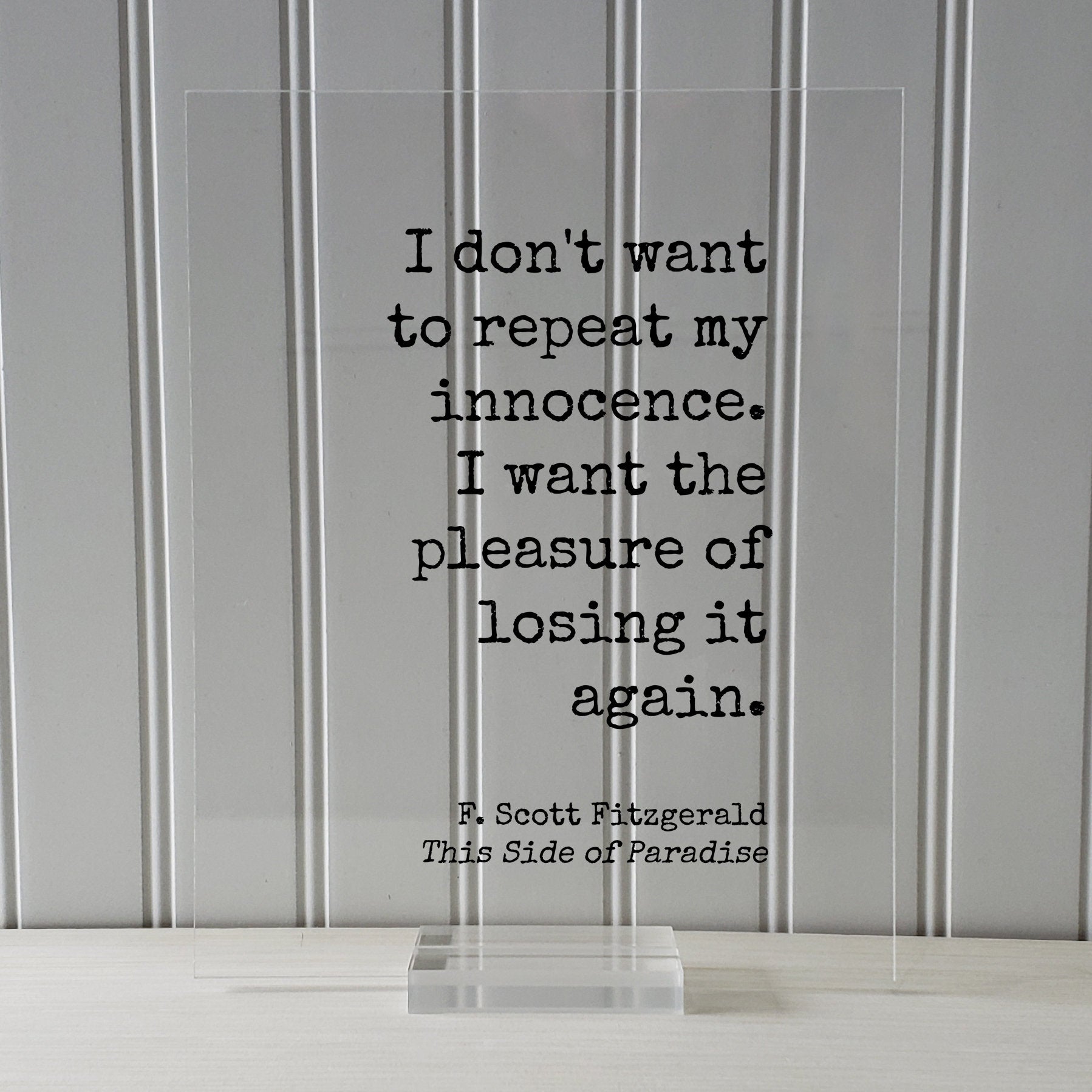 F. Scott Fitzgerald - This Side of Paradise - I don't want to repeat my innocence. I want the pleasure of losing it again - Floating Quote