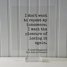 F. Scott Fitzgerald - This Side of Paradise - I don't want to repeat my innocence. I want the pleasure of losing it again - Floating Quote
