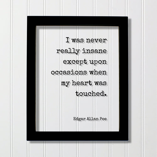 Edgar Allan Poe - Floating Quote - I was never really insane except upon occasions when my heart was touched - Love Romantic Anniversary
