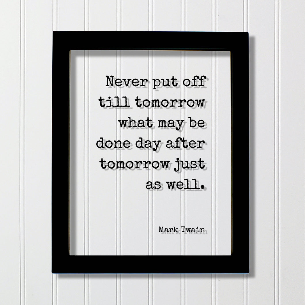 Mark Twain - Floating Quote - Never put off till tomorrow what may be done day after tomorrow just as well - Funny Procrastination Gift