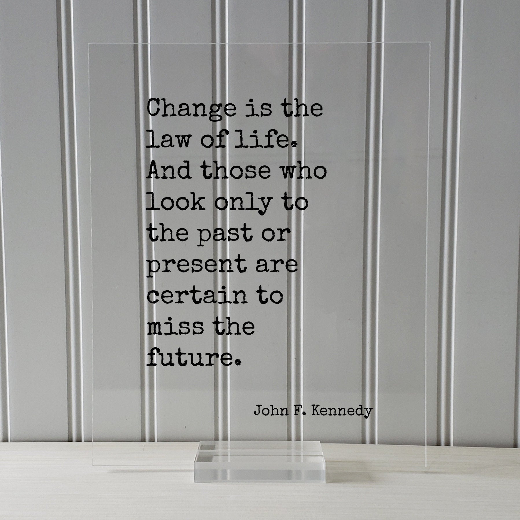 John F. Kennedy - Floating Quote - Change is the law of life. And those who look only to the past or present are certain to miss the future