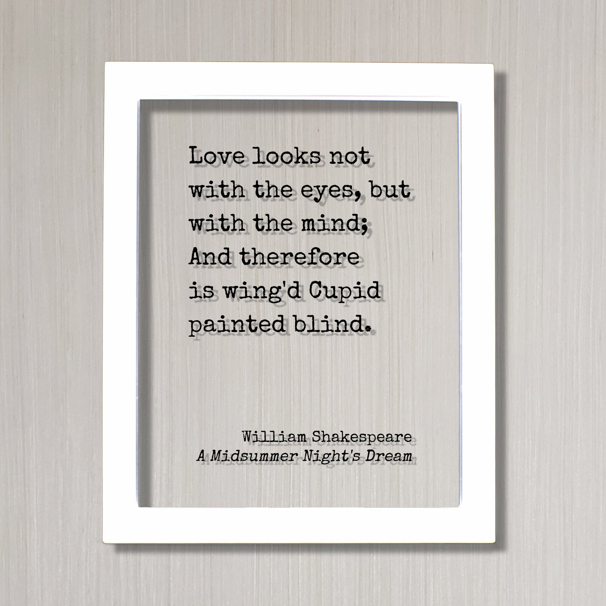William Shakespeare - A Midsummer Night's Dream - Love looks not with the eyes but with the mind And therefore is wing'd Cupid painted blind