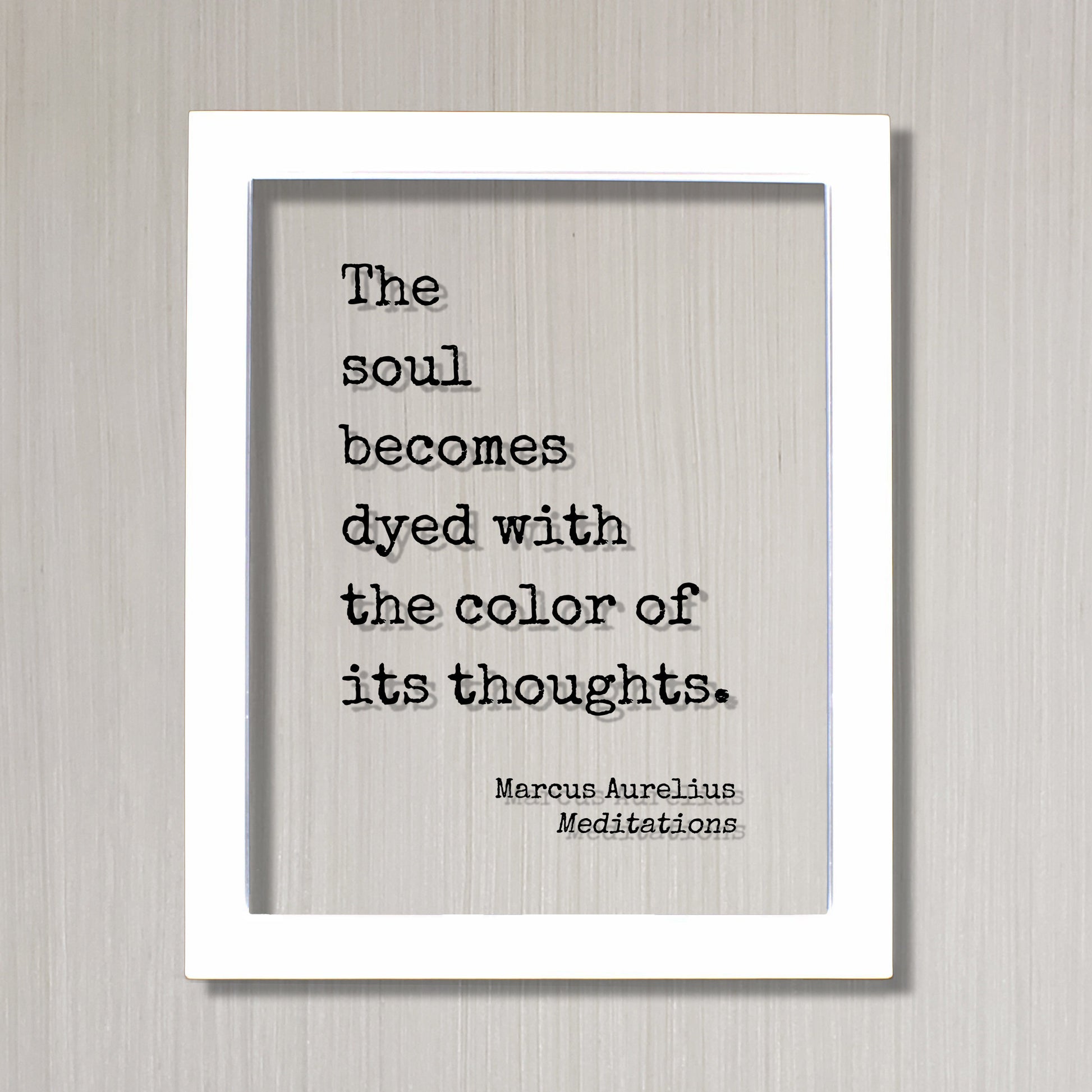 Marcus Aurelius - Meditations - Floating Quote - The soul becomes dyed with the color of its thoughts - Motivation Happy Philosophy Stoicism