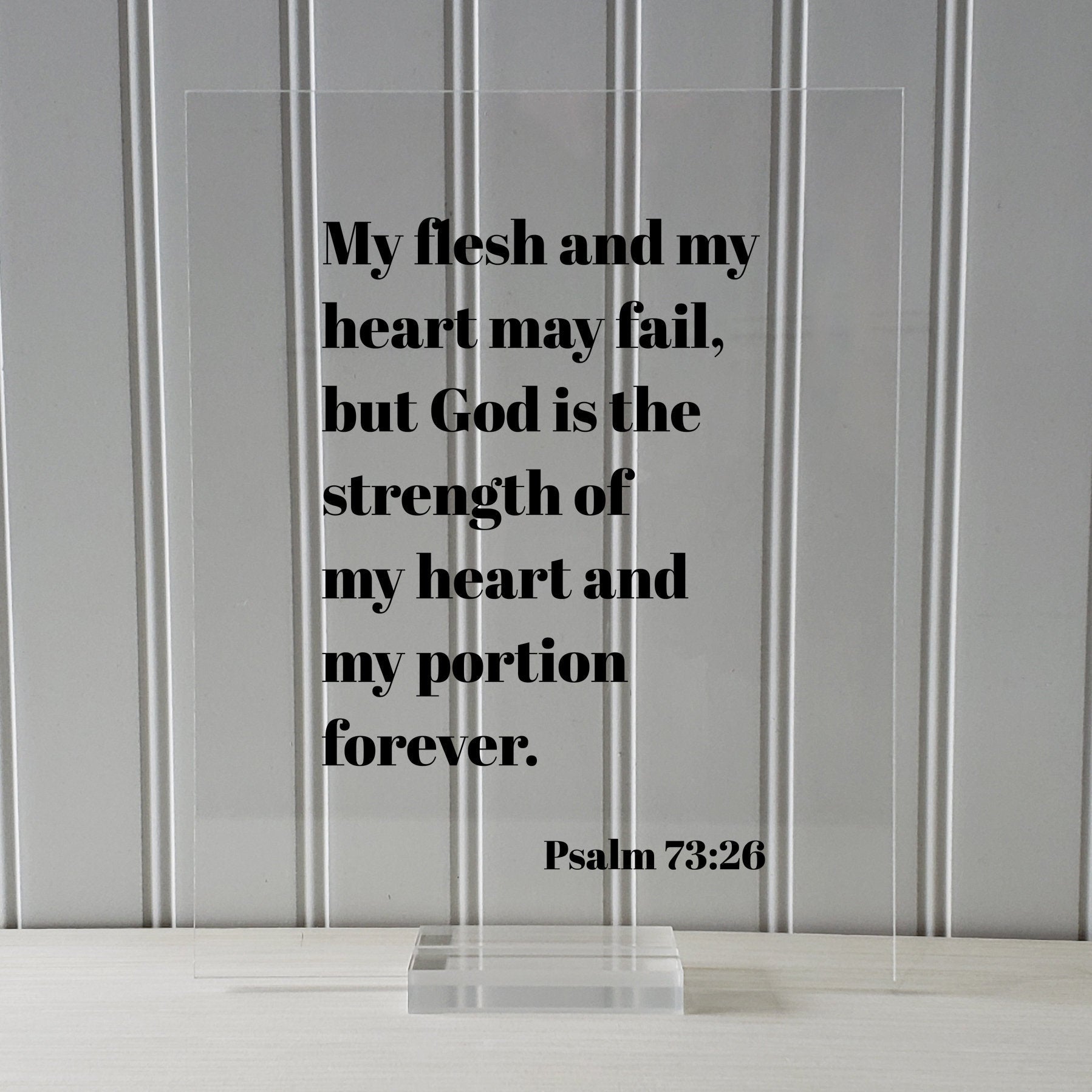 Psalm 73:26 - My flesh and my heart may fail but God is the strength of my heart and my portion forever - Scripture Frame Bible Verse Sign