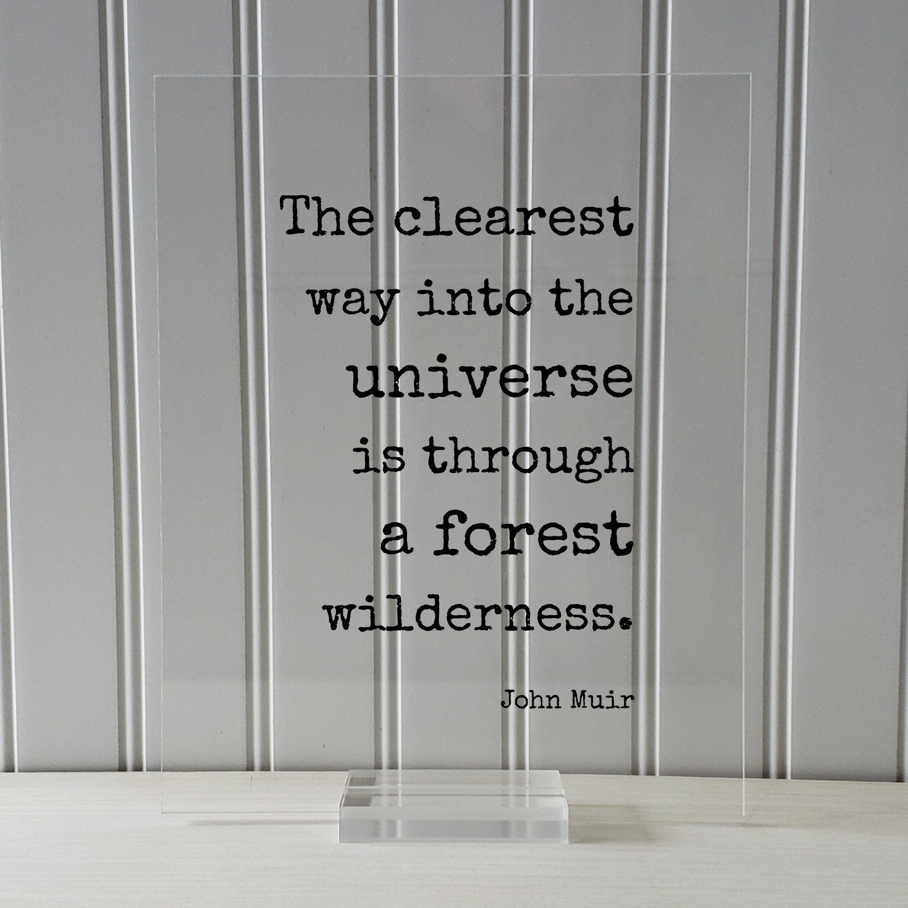 John Muir - Floating Quote - The clearest way into the Universe is through a forest wilderness - Wilderness Hiking Camping Cabin Sign