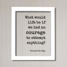 Vincent Van Gogh - Floating Quote - What would life be if we had no courage to attempt anything? - Strength Power Workout Progress Fitness