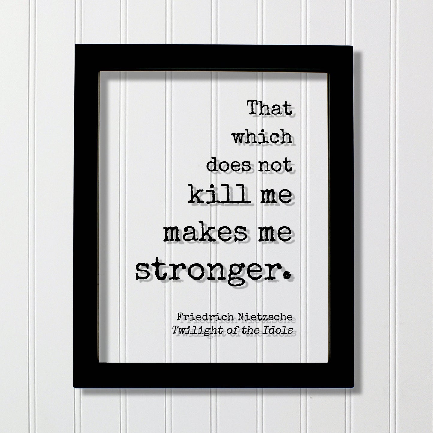 That which does not kill me makes me stronger - What does not kill us - Friedrich Nietzsche - Twilight of the Idols - Strength Power Courage