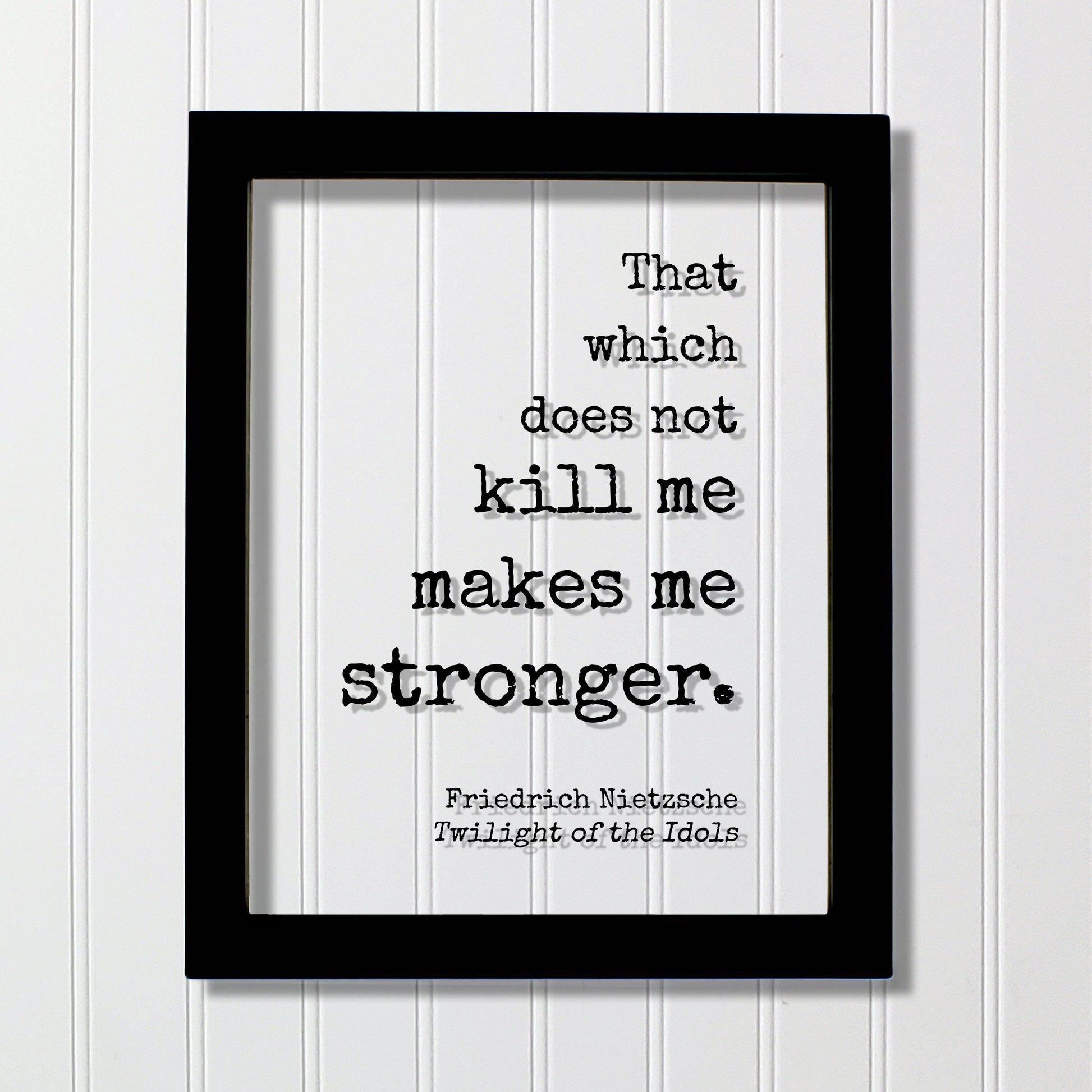 That which does not kill me makes me stronger - What does not kill us - Friedrich Nietzsche - Twilight of the Idols - Strength Power Courage