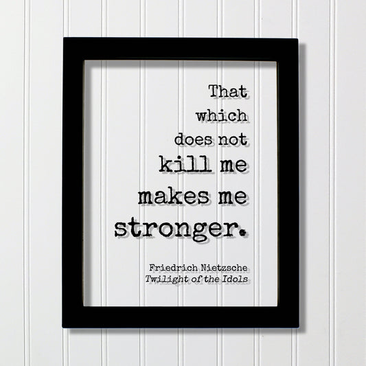 That which does not kill me makes me stronger - What does not kill us - Friedrich Nietzsche - Twilight of the Idols - Strength Power Courage