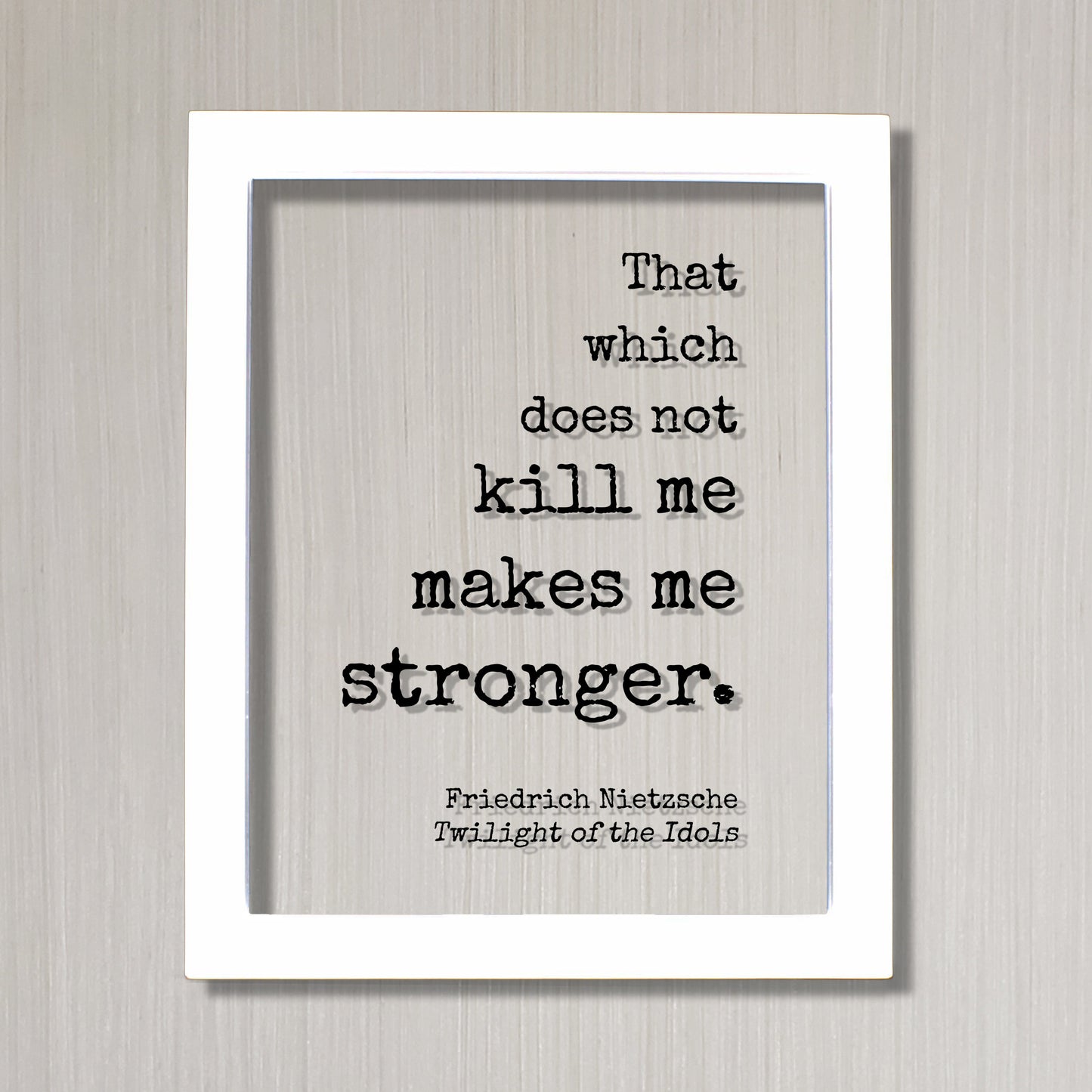 That which does not kill me makes me stronger - What does not kill us - Friedrich Nietzsche - Twilight of the Idols - Strength Power Courage