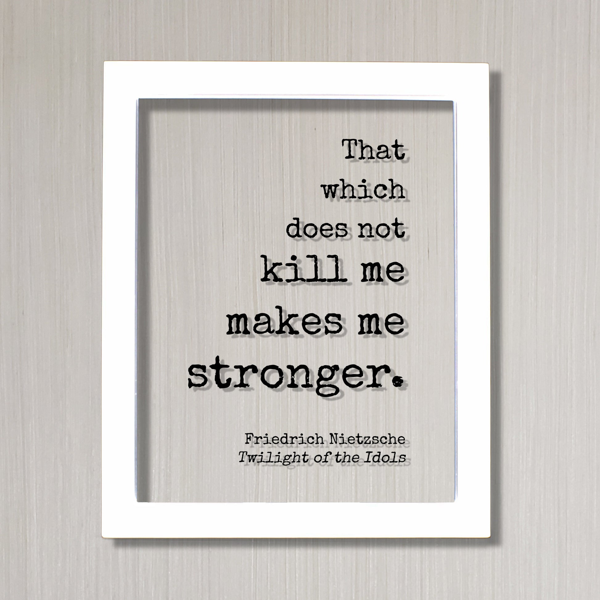 That which does not kill me makes me stronger - What does not kill us - Friedrich Nietzsche - Twilight of the Idols - Strength Power Courage