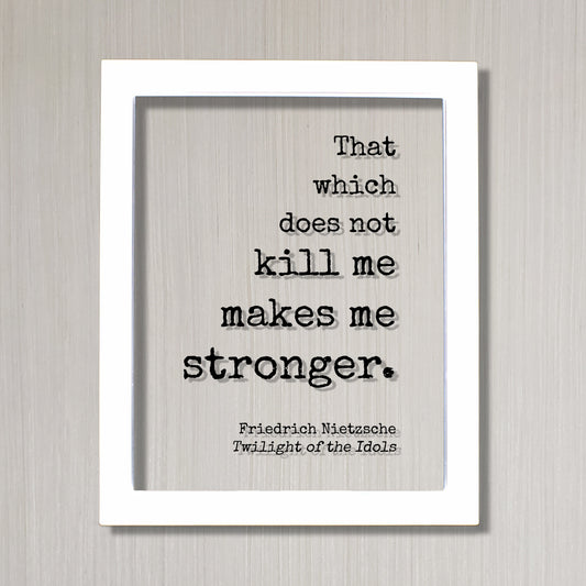 That which does not kill me makes me stronger - What does not kill us - Friedrich Nietzsche - Twilight of the Idols - Strength Power Courage