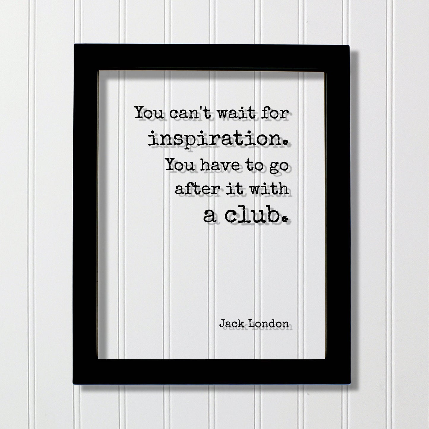 Jack London - Floating Quote - You can't wait for inspiration. You have to go after it with a club - Writing Goals Business Progress Success