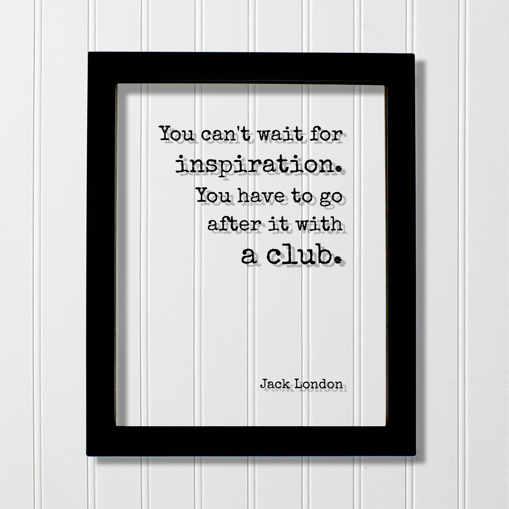 Jack London - Floating Quote - You can't wait for inspiration. You have to go after it with a club - Writing Goals Business Progress Success