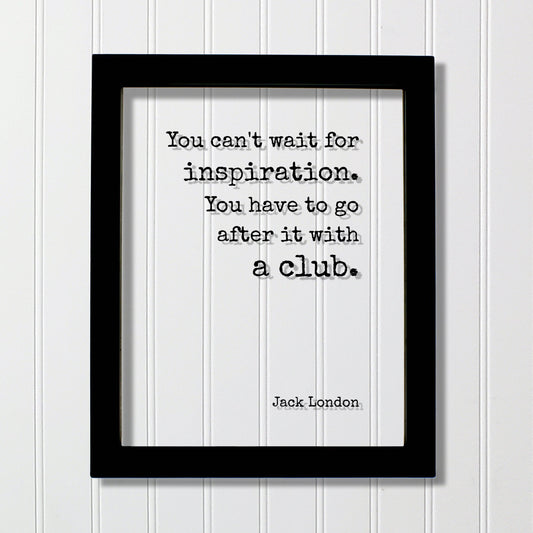 Jack London - Floating Quote - You can't wait for inspiration. You have to go after it with a club - Writing Goals Business Progress Success